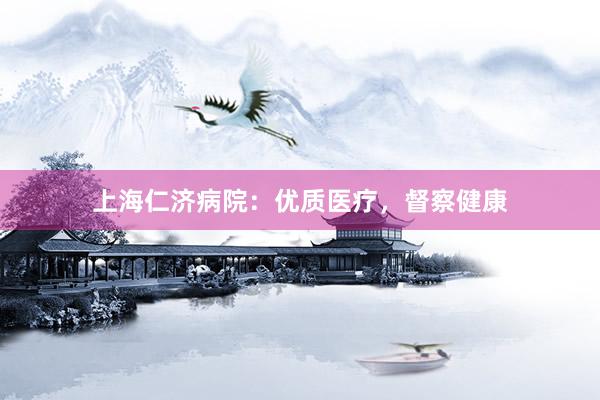 上海仁济病院：优质医疗，督察健康