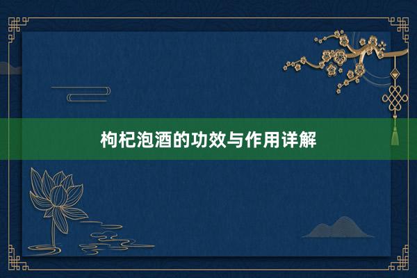 枸杞泡酒的功效与作用详解